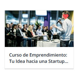 Curso de Emprendimiento: Tu Idea hacia una Startup en 2019 Curso de Emprendimiento: Tu Idea hacia una Startup en 2019