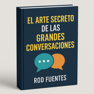 El Arte Secreto de las Grandes Conversaciones - Rod Fuentes