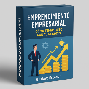 Emprendimiento Empresarial. Cómo tener éxito con tu negocio - Gustavo Escobar