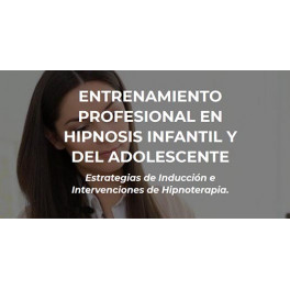 Entrenamiento Profesional en Hipnosis Infantil y del Adolescente Entrenamiento Profesional en Hipnosis Infantil y del Adolescente