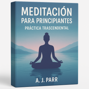 Meditación para principiantes - Práctica trascendental - A. J. Parr