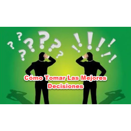 Cómo tomar las mejores decisiones Cómo tomar las mejores decisiones